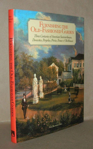 Furnishing The Oldfashioned Garden: Three Centuries Of American Summerhouses, Dovecotes, Pergolas, Privies, Fences & Birdhouses,Used