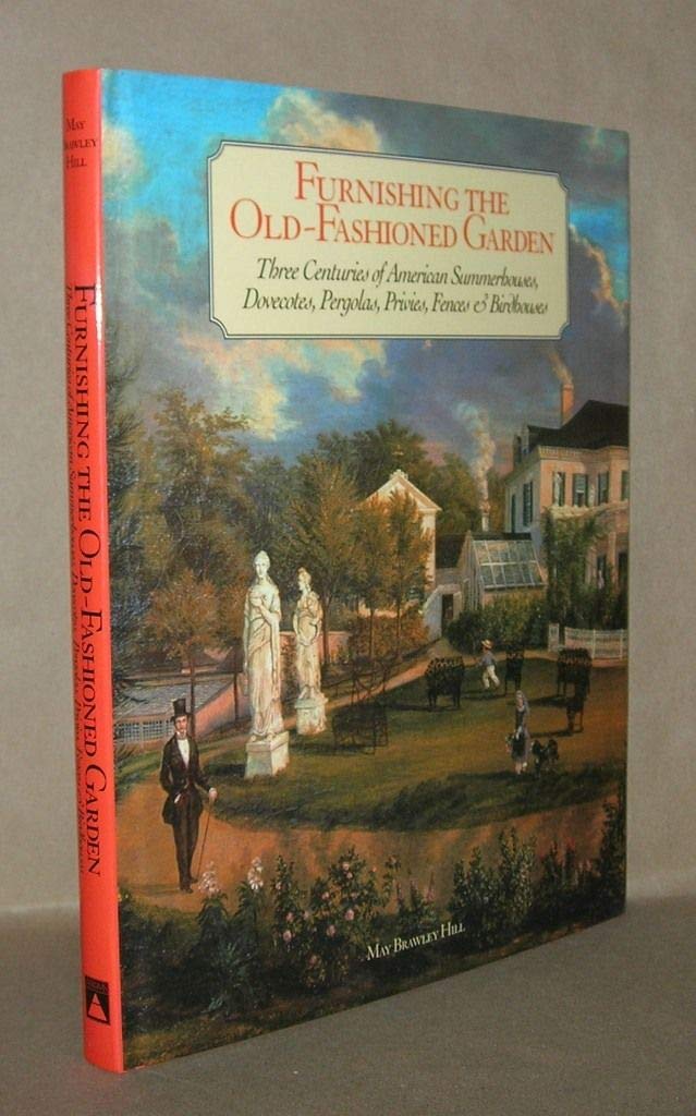 Furnishing The Oldfashioned Garden: Three Centuries Of American Summerhouses, Dovecotes, Pergolas, Privies, Fences & Birdhouses,Used