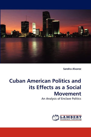 Cuban American Politics and its Effects as a Social Movement: An Analysis of Enclave Politics,Used