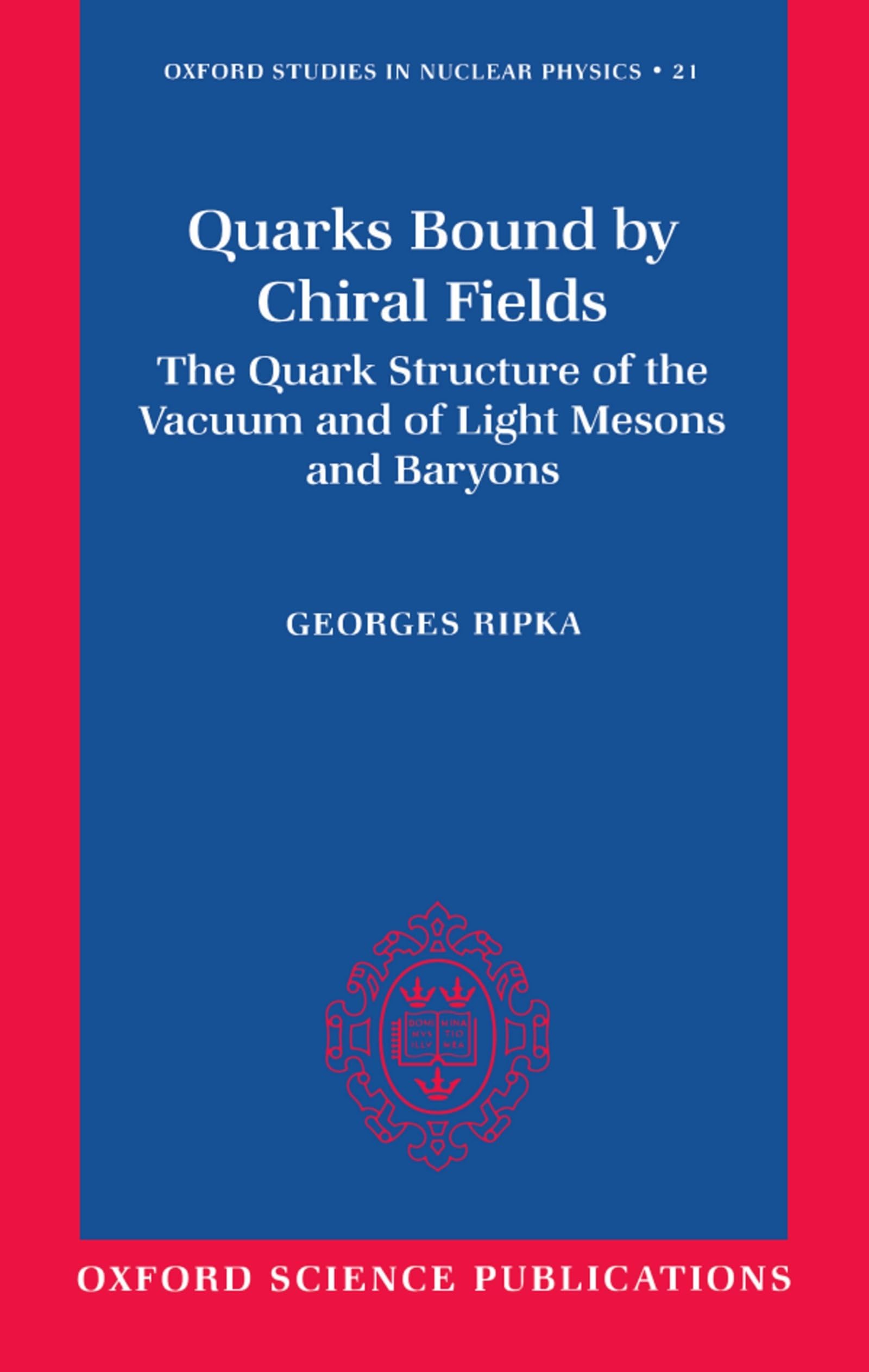 Quarks Bound by Chiral Fields: The Quark Structure of the Vacuum and of Light Mesons and Baryons (Oxford Studies in Nuclear Phys,New