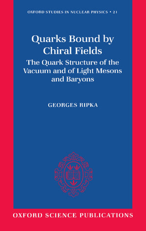 Quarks Bound by Chiral Fields: The Quark Structure of the Vacuum and of Light Mesons and Baryons (Oxford Studies in Nuclear Phys,New