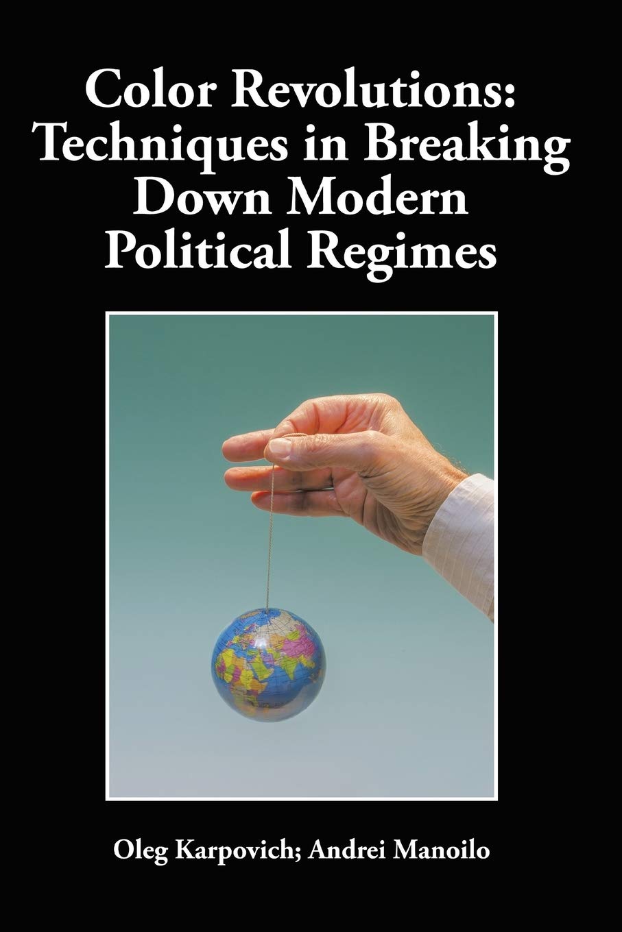 Color Revolutions: Techniques in Breaking Down Modern Political Regimes,Used