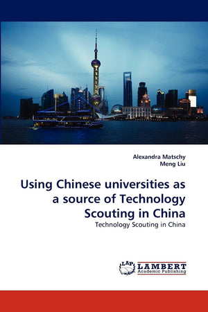 Using Chinese universities as a source of Technology Scouting in China: Technology Scouting in China,Used