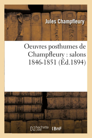 Oeuvres Posthumes De Champfleury: Salons 18461851 (D.1894) (Litterature) (French Edition),New
