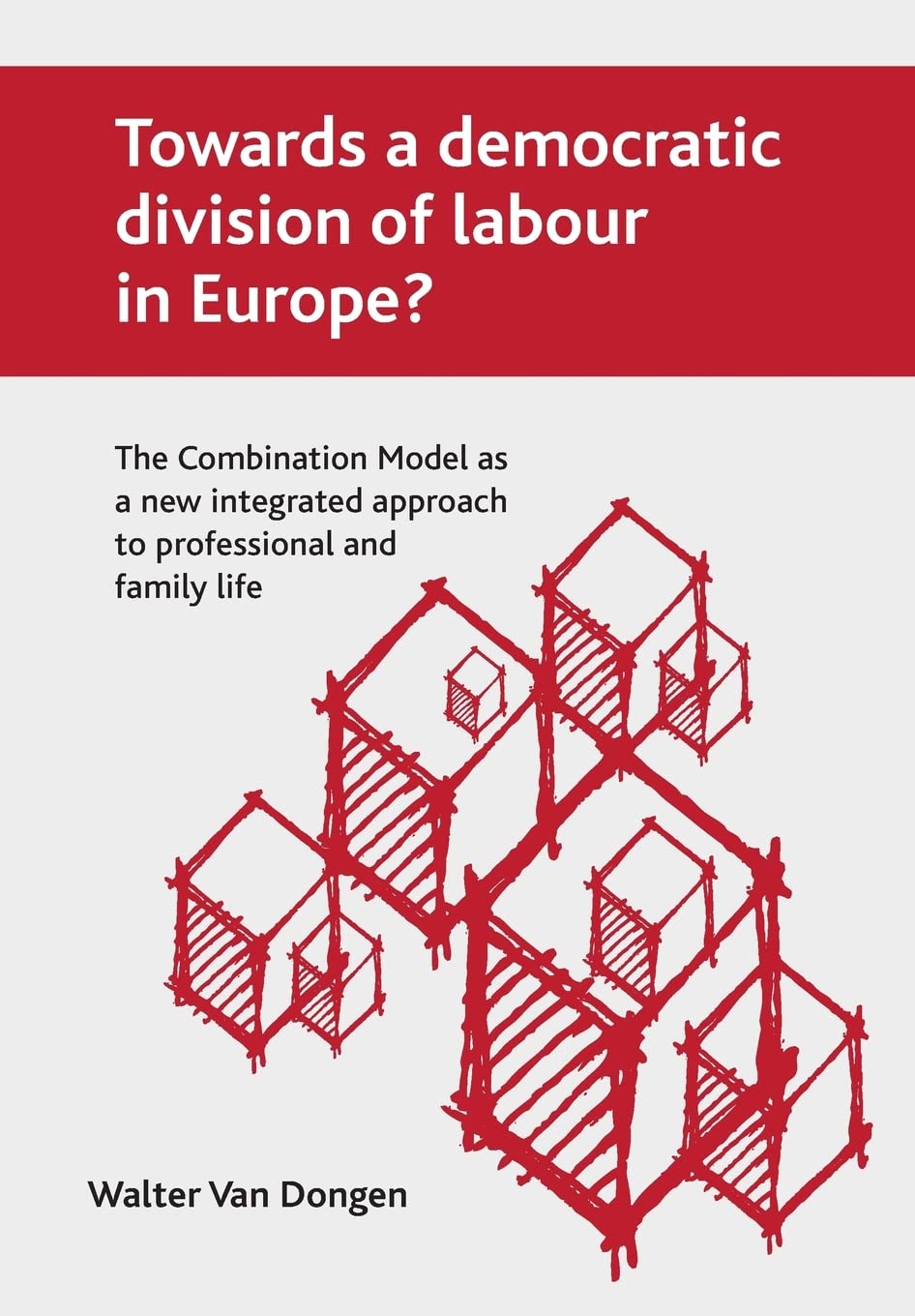 Towards a democratic division of labour in Europe?: The Combination Model as a new integrated approach to professional and famil,New