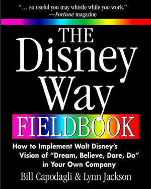 The Disney Way Fieldbook: How To Implement Walt Disney'S Vision Of 'Dream, Believe, Dare, Do' In Your Own Company,Used