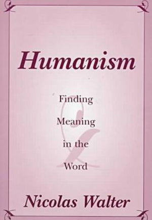Humanism: Finding Meaning In The Word,New