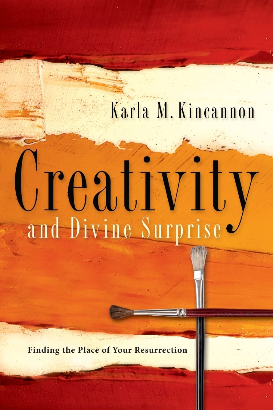 Creativity And Divine Surprise: Finding The Place Of Your Resurrection,New