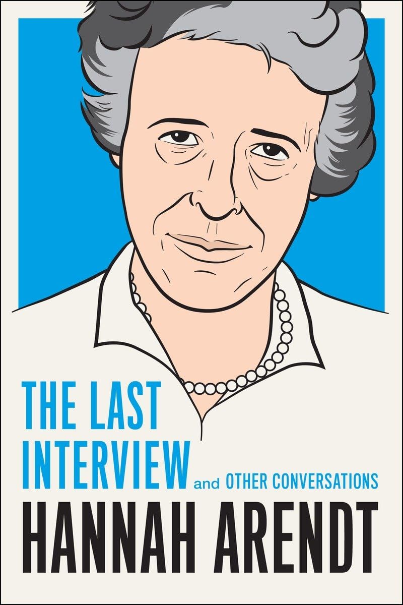 Hannah Arendt: The Last Interview: And Other Conversations (The Last Interview Series)