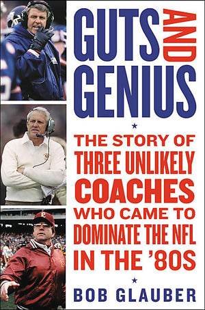 Guts And Genius: The Story Of Three Unlikely Coaches Who Came To Dominate The Nfl In The '80S