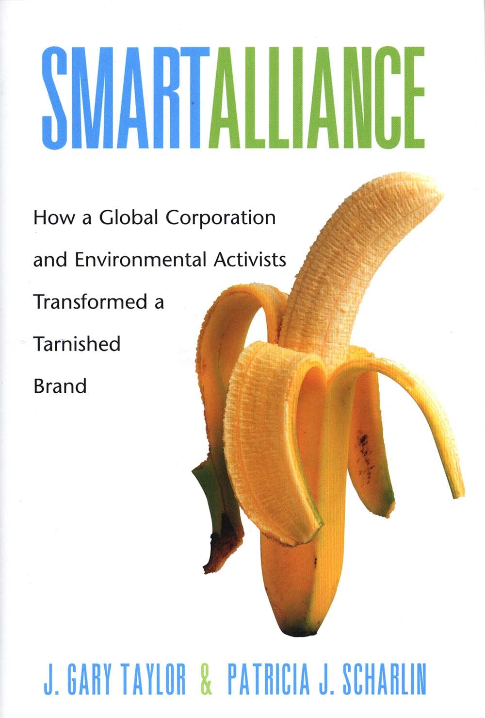 Smart Alliance: How A Global Corporation And Environmental Activists Transformed A Tarnished Brand (Chiquita Banana)