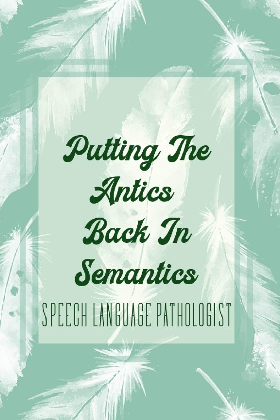 Putting The Antics Back In Semantics Speech Language Pathologist: Speech Therapist Notebook  Appreciation Gift for SLP Teacher,Used