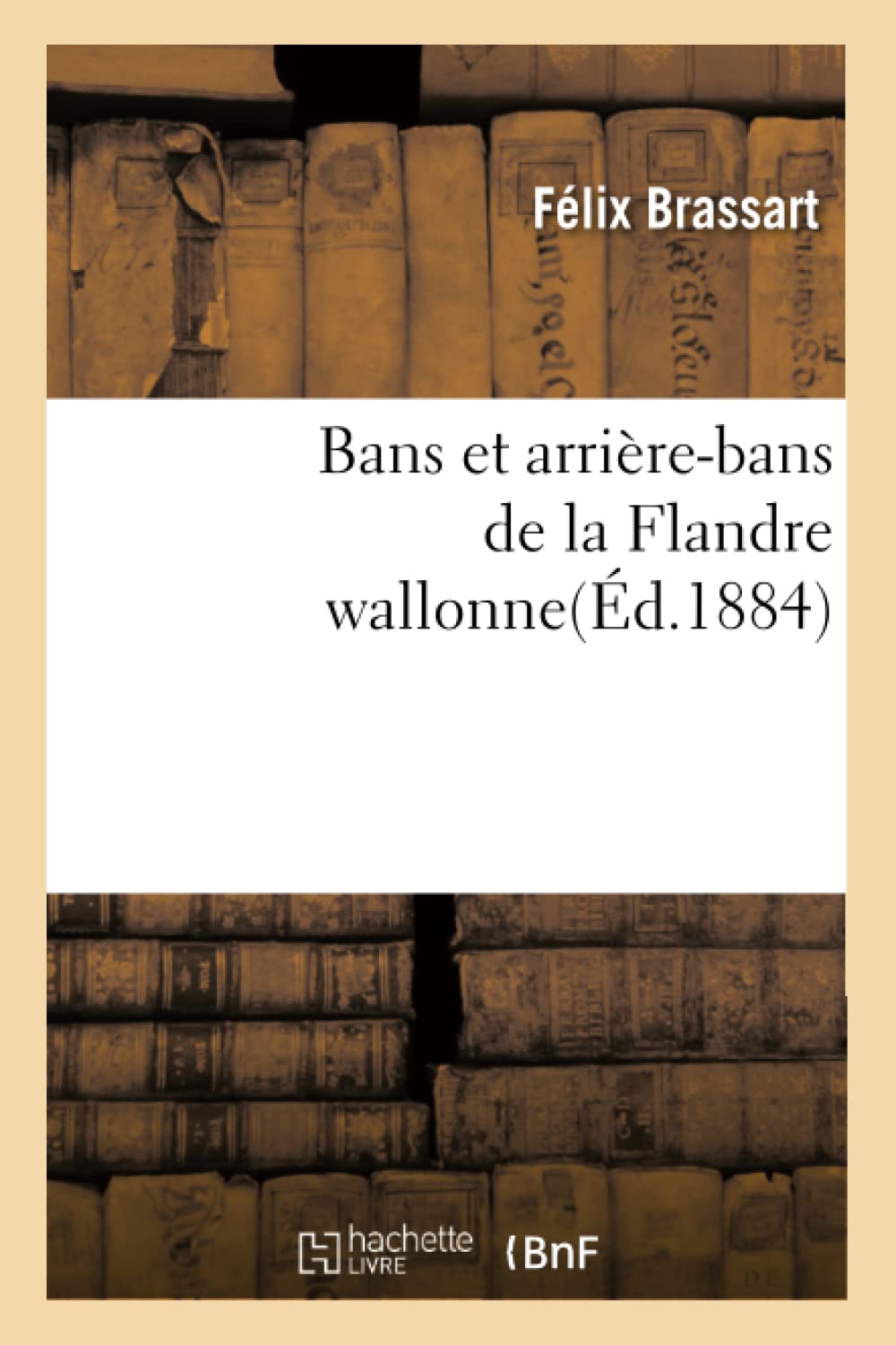 Bans Et ArrireBans de la Flandre Wallonne(d.1884) (Histoire) (French Edition),Used
