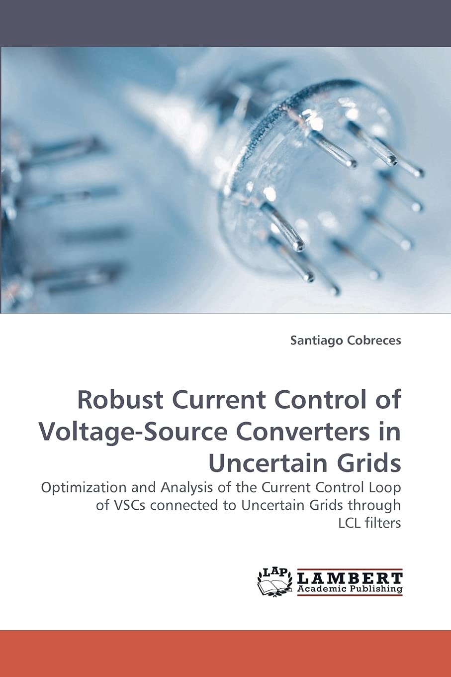 Robust Current Control of VoltageSource Converters in Uncertain Grids: Optimization and Analysis of the Current Control Loop of,Used