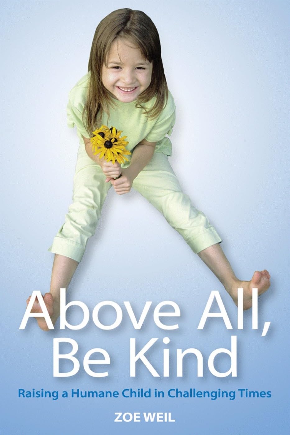 Above All, Be Kind: Raising A Humane Child In Challenging Times