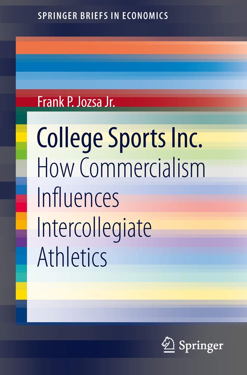 College Sports Inc.: How Commercialism Influences Intercollegiate Athletics (Springerbriefs In Economics),Used