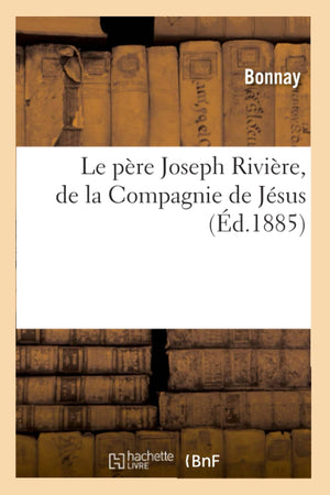 Le Pre Joseph Rivire, De La Compagnie De Jsus, (D.1885) (Religion) (French Edition),New