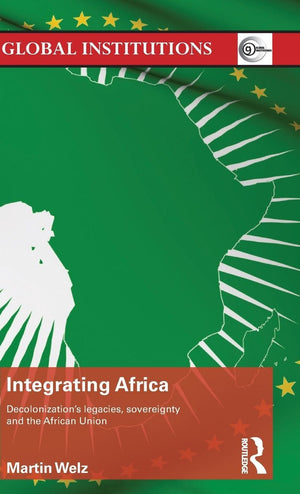 Integrating Africa: Decolonization's legacies, sovereignty and the African Union (Global Institutions),Used