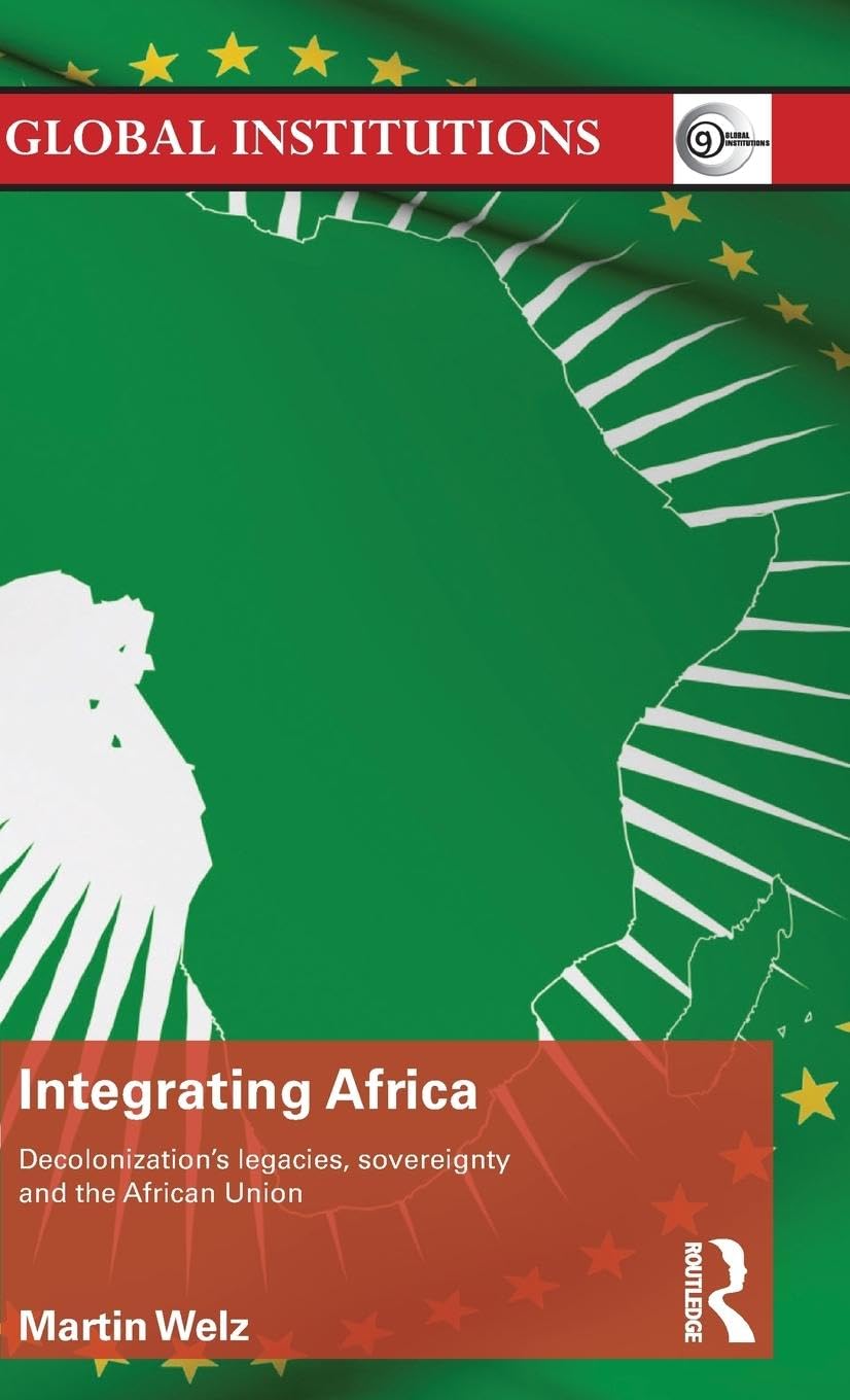 Integrating Africa: Decolonization's legacies, sovereignty and the African Union (Global Institutions),Used
