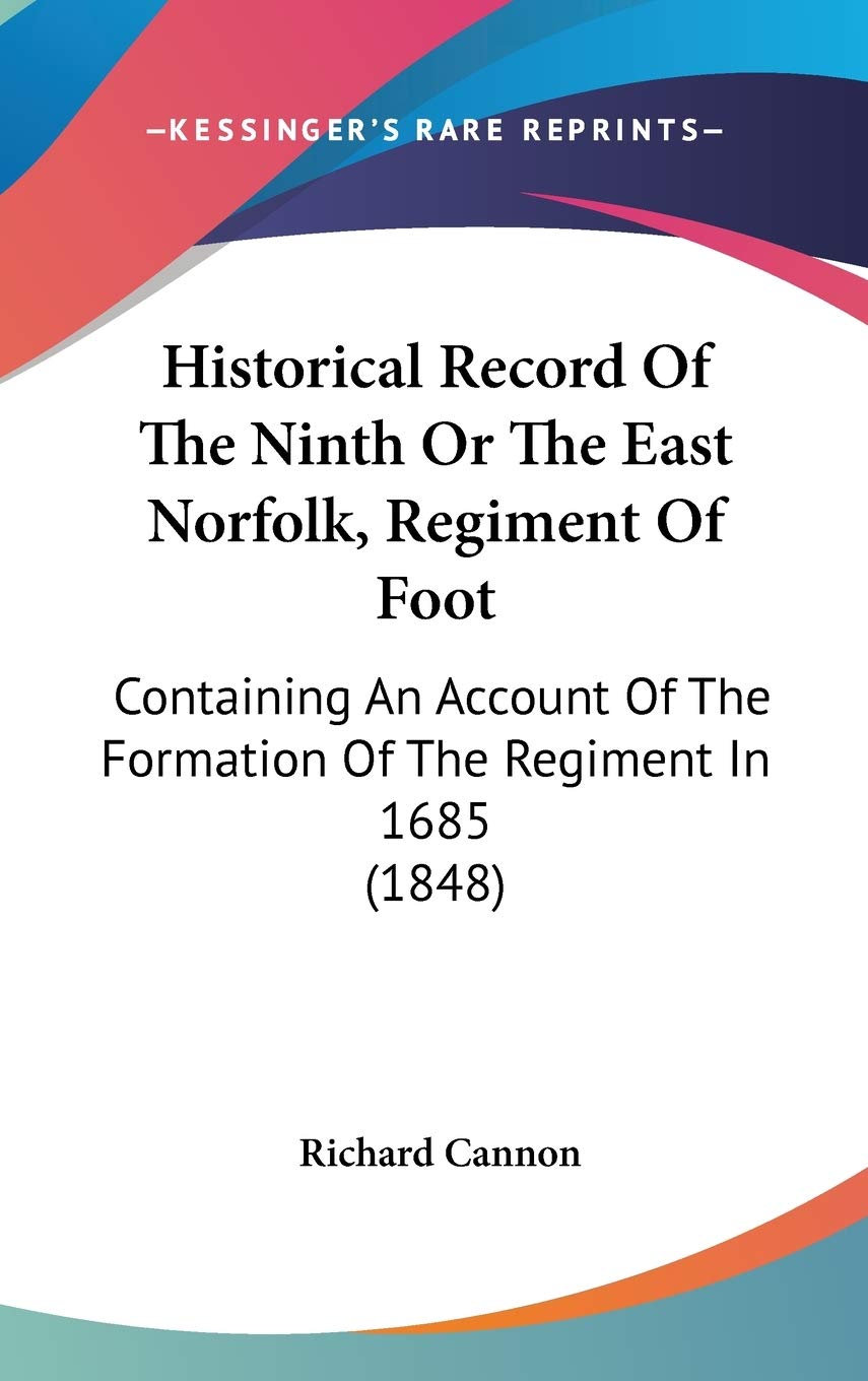 Historical Record Of The Ninth Or The East Norfolk, Regiment Of Foot: Containing An Account Of The Formation Of The Regiment In ,Used
