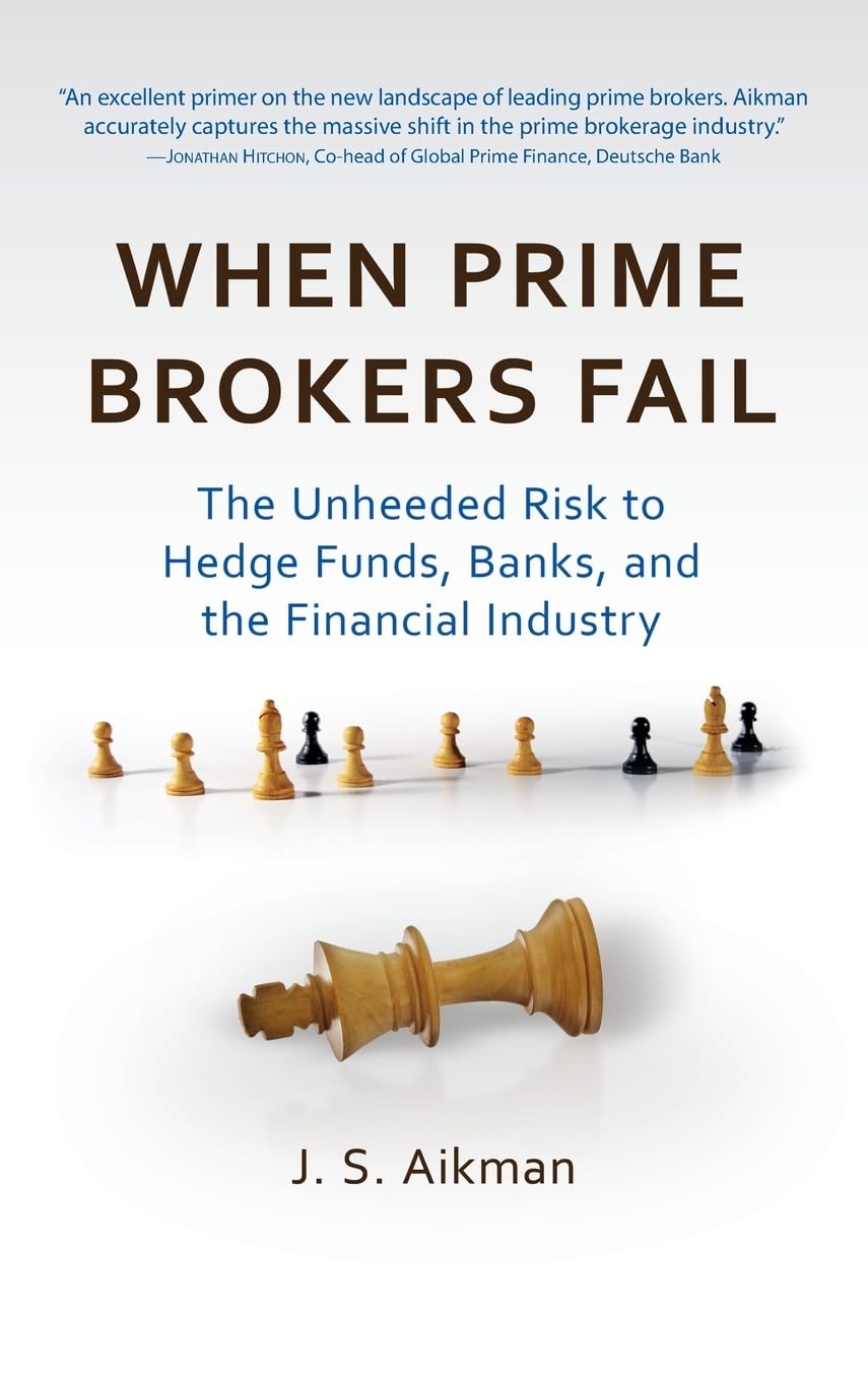 When Prime Brokers Fail: The Unheeded Risk to Hedge Funds, Banks, and the Financial Industry,Used