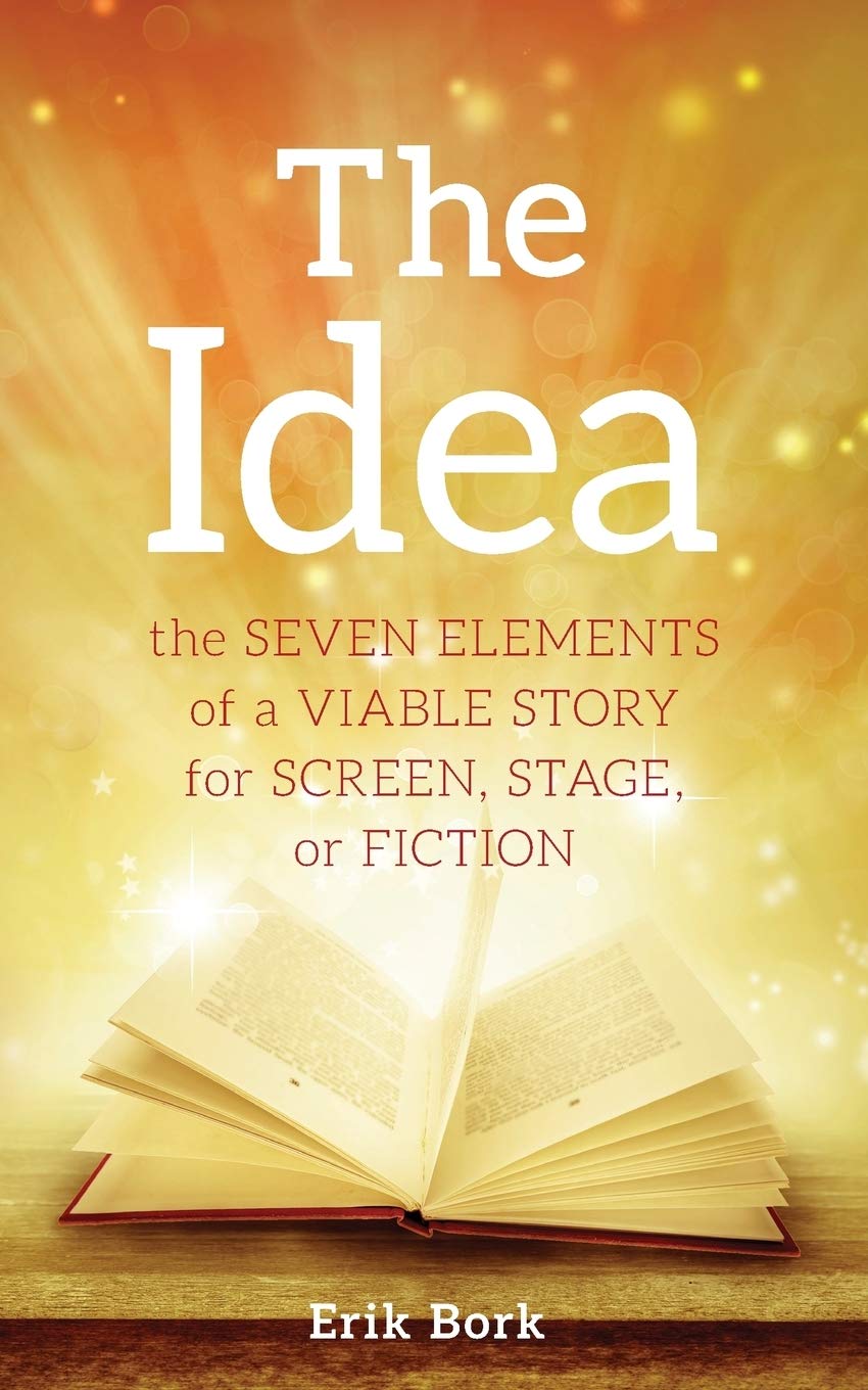 The Idea: The Seven Elements of a Viable Story for Screen, Stage or Fiction,New