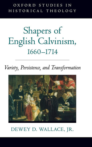 Shapers of English Calvinism, 16601714: Variety, Persistence, and Transformation (Oxford Studies in Historical Theology),Used