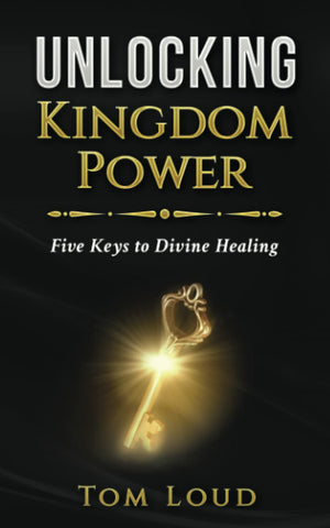 Unlocking Kingdom Power: Five Keys To Divine Healing