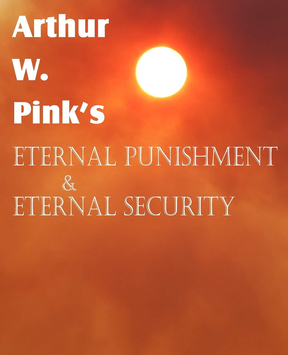 Arthur W. Pink'S Eternal Punishment & Eternal Security,Used