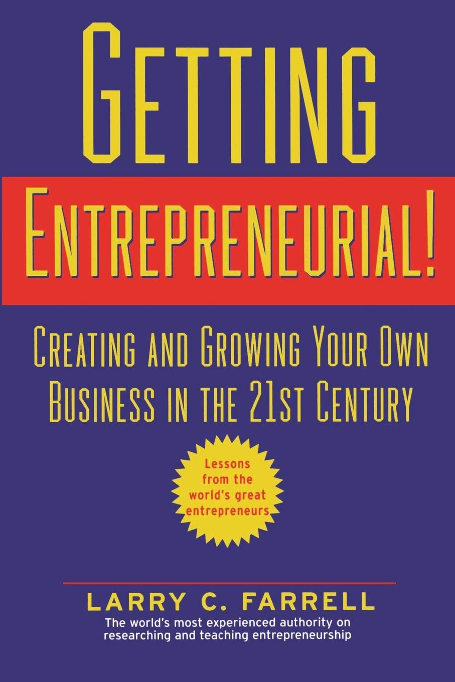 Getting Entrepreneurial!: Creating And Growing Your Own Business In The 21St Century  Lessons From The World'S Greatest Entrep