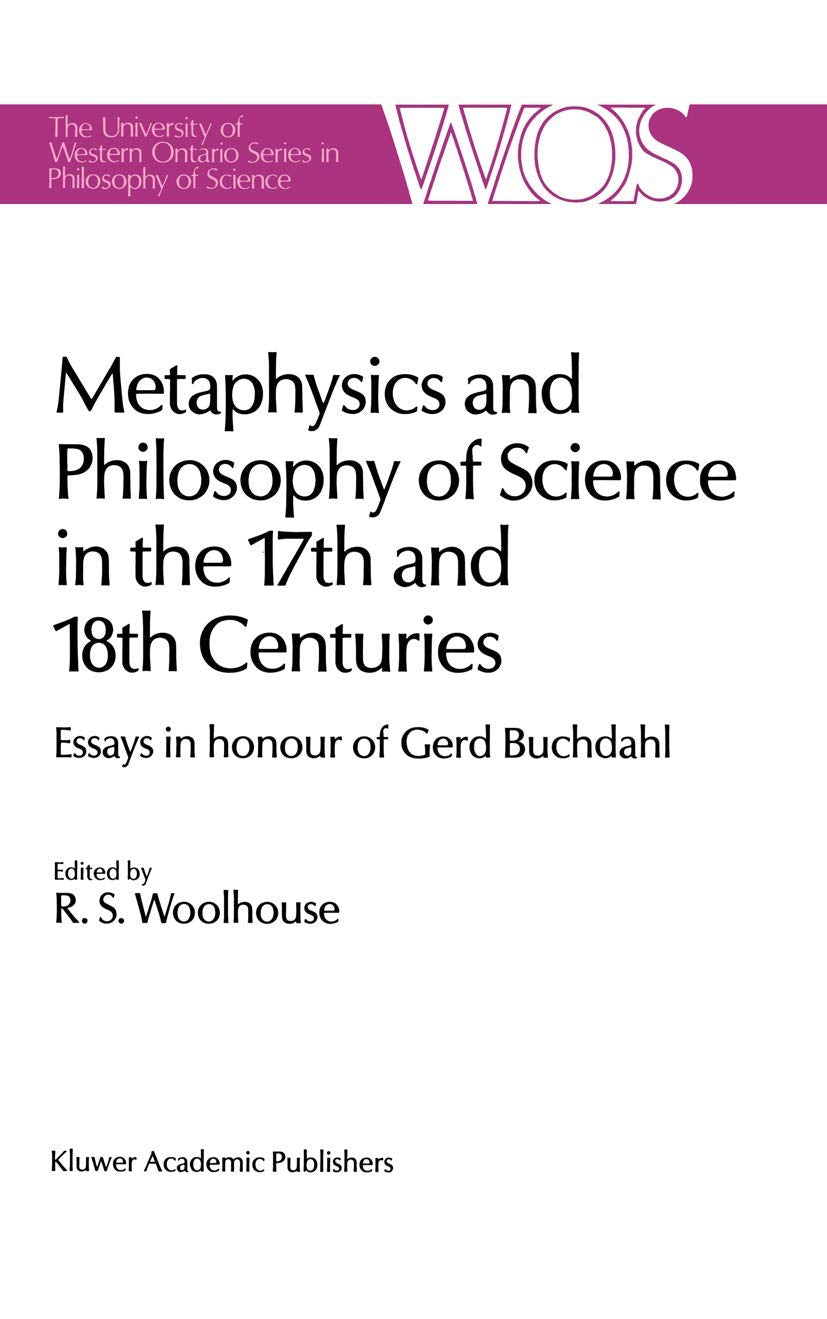 Metaphysics and Philosophy of Science in the Seventeenth and Eighteenth Centuries: Essays in honour of Gerd Buchdahl (The Wester,New