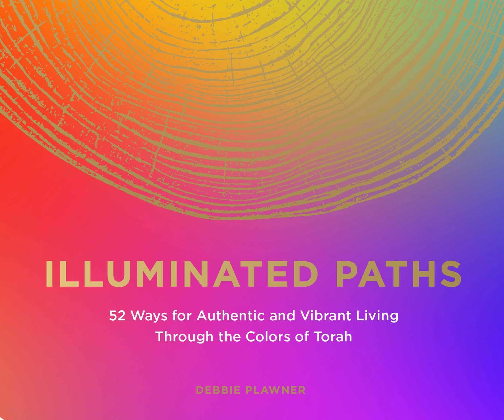 Illuminated Paths: 52 Ways For Authentic And Vibrant Living Through Torah