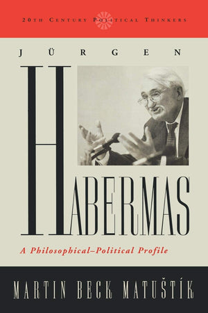 Jurgen Habermas: A PhilosophicalPolitical Profile (20th Century Political Thinkers)