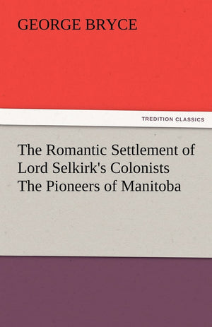 The Romantic Settlement of Lord Selkirk's Colonists the Pioneers of Manitoba,Used