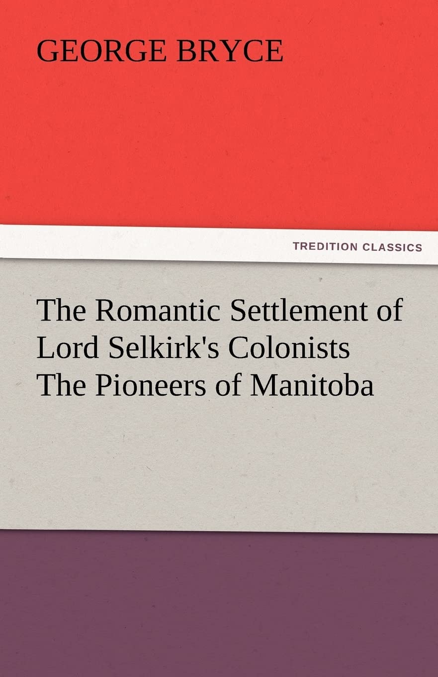 The Romantic Settlement of Lord Selkirk's Colonists the Pioneers of Manitoba,Used