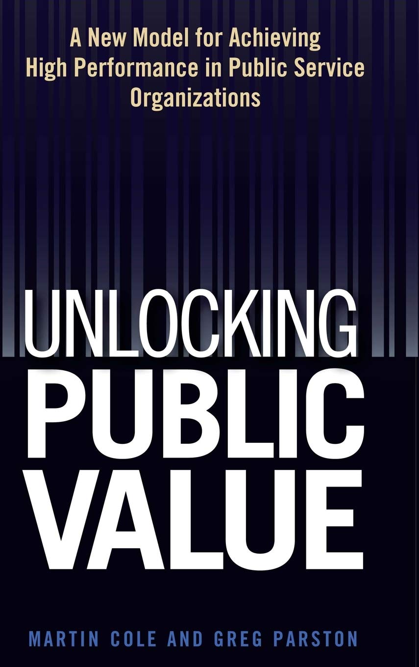 Unlocking Public Value: A New Model For Achieving High Performance In Public Service Organizations,Used