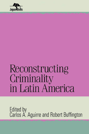 Reconstructing Criminality In Latin America,New