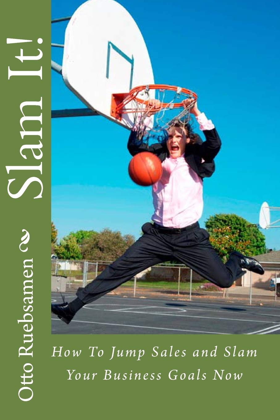 Slam It!: How To Jump Sales And Slam Your Business Goals Now-new