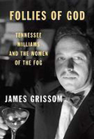 Follies Of God: Tennessee Williams And The Women Of The Fog,New