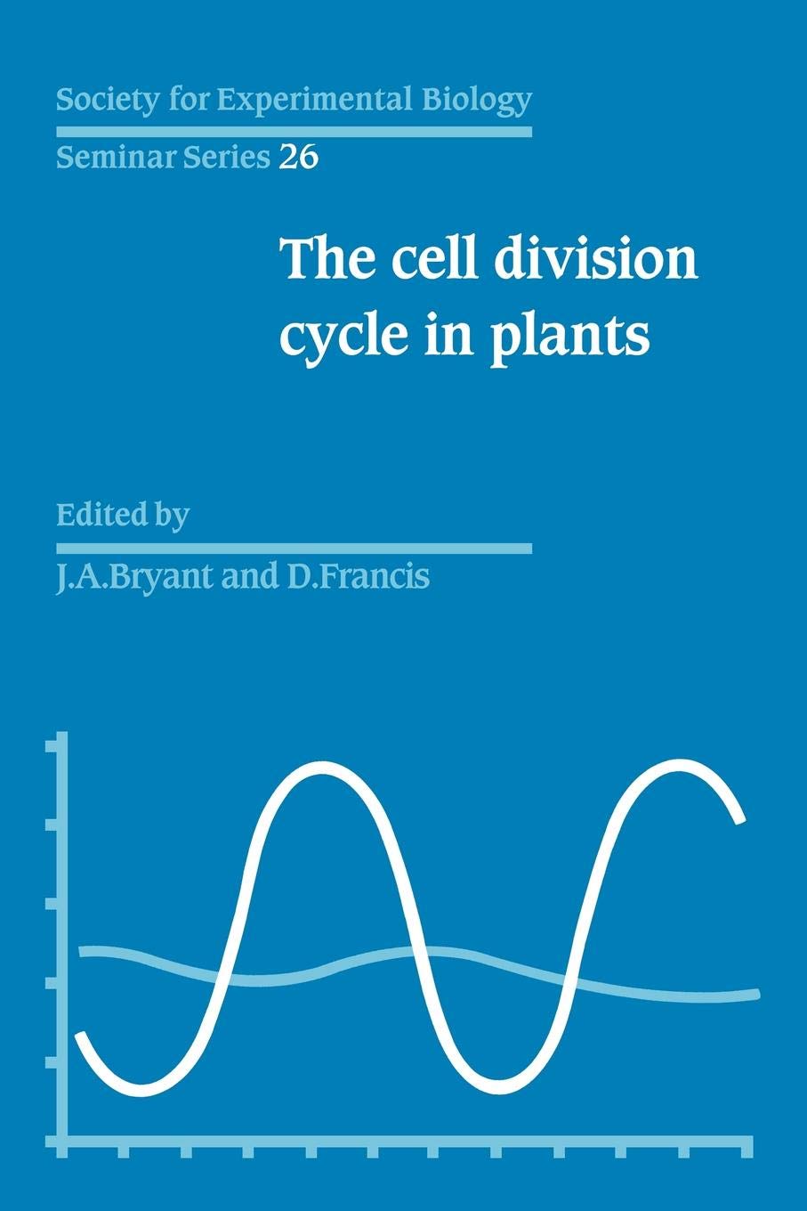 The Cell Division Cycle in Plants: Volume 26, The Cell Division Cycle in Plants (Society for Experimental Biology Seminar Series,New