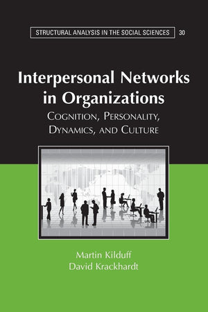 Interpersonal Networks in Organizations: Cognition, Personality, Dynamics, and Culture (Structural Analysis in the Social Scienc,New