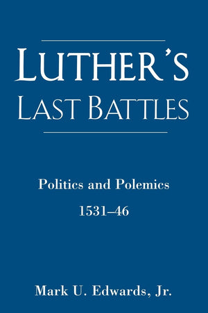 Luther's Last Battles: Politics and Polemics 153146,Used