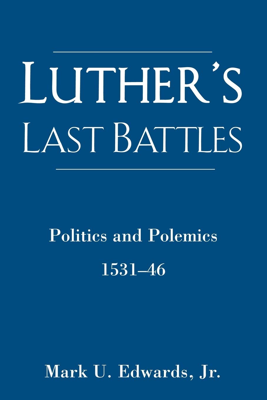Luther's Last Battles: Politics and Polemics 153146,Used