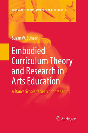 Embodied Curriculum Theory and Research in Arts Education: A Dance Scholar's Search for Meaning (Landscapes: the Arts, Aesthetic,Used