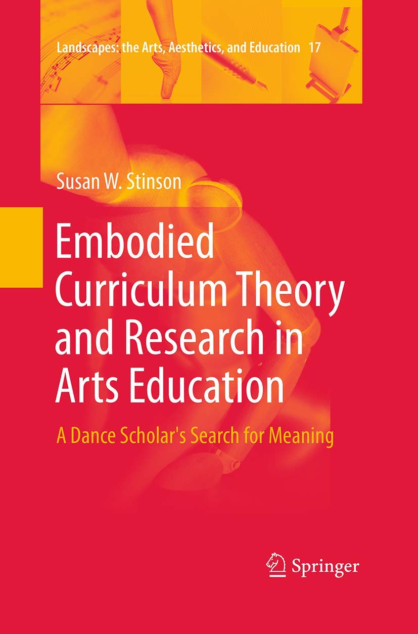 Embodied Curriculum Theory and Research in Arts Education: A Dance Scholar's Search for Meaning (Landscapes: the Arts, Aesthetic,Used