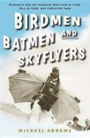 Birdmen, Batmen, and Skyflyers: Wingsuits and the Pioneers Who Flew in Them, Fell in Them, and Perfected Them,Used