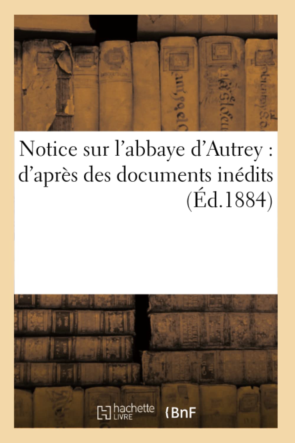 Notice Sur L'Abbaye D'Autrey: D'Aprs Des Documents Indits (D.1884) (Religion) (French Edition),New
