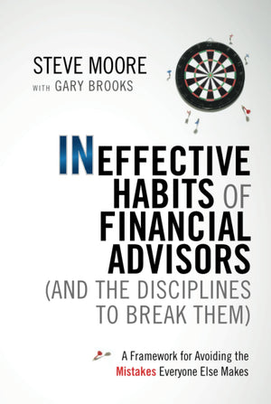 Ineffective Habits Of Financial Advisors (And The Disciplines To Break Them): A Framework For Avoiding The Mistakes Everyone Els,New