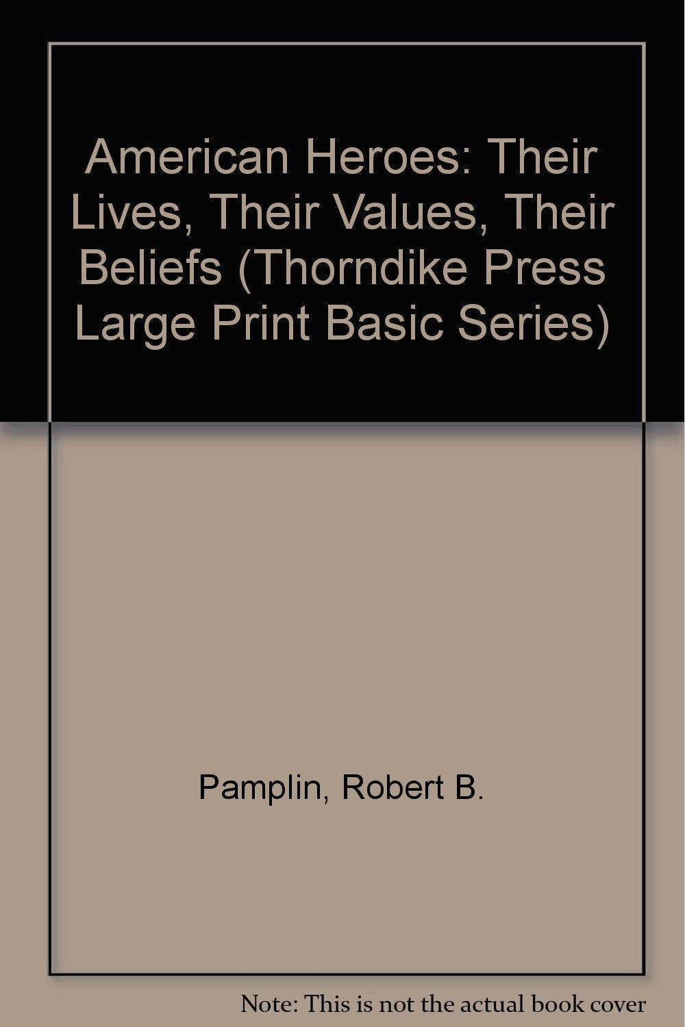American Heroes: Their Lives, Their Values, Their Beliefs,Used
