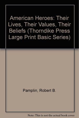 American Heroes: Their Lives, Their Values, Their Beliefs,Used